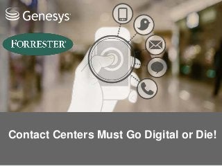 Contact Centers Must Go Digital or Die!
 