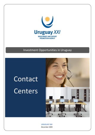 Investment Opportunities in Uruguay




Contact
Centers



              URUGUAY XXI
              December 2009
 
