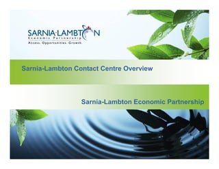 Sarnia-Lambton Contact Centre Overview
Sarnia-Lambton Economic Partnership
 