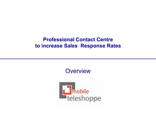 Professional Contact Centre
to increase Sales Response Rates



           Overview
 