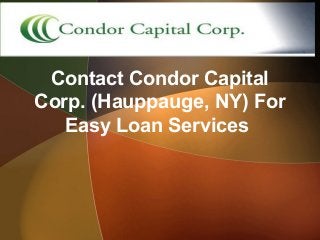 Contact Condor Capital
Corp. (Hauppauge, NY) For
Easy Loan Services
 