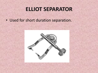 ELLIOT SEPARATOR
• Used for short duration separation.
 