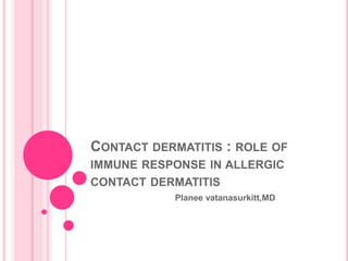 Contact dermatitis : role of immune response in allergic contact dermatitis Planeevatanasurkitt,MD 