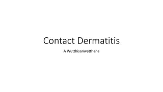 Contact Dermatitis
A Wutthisanwatthana
 