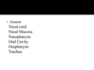  Assess
Vocal cord
Nasal Mucosa
Nasopharynx
Oral Cavity
Oropharynx
Trachea
 