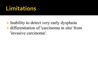  Inability to detect very early dysplasia
 differentiation of 'carcinoma in situ' from
'invasive carcinoma'.
 