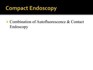  Combination of Autofluorescence & Contact
Endoscopy
 