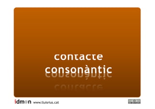 FONÈTICA:
      fenòmens de
         contacte
       consonàntic

www.lluisrius.cat
 