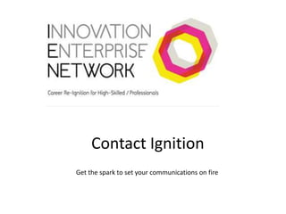 Contact Ignition
Get the spark to set your communications on fire
 