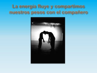 La energía fluye y compartimos nuestros pesos con el compañero