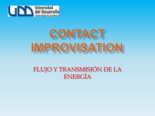 CONTACT IMPROVISATION FLUJO Y TRANSMISIÓN DE LA ENERGÍA 