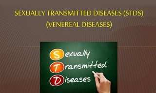 SEXUALLY TRANSMITTED DISEASES (STDS)
(VENEREALDISEASES)
 