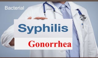 Gonorrhea
Bacterial
 