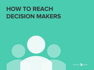 HOW TO REACH
DECISION MAKERS

PRESENTED BY

 