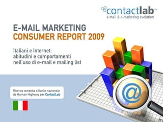 ContactLab



    E-mail Marketing Consumer Report
                   2009

      Italiani e Internet: abitudini e
    comportamenti nell’uso di e-mail e
                 mailing list
 