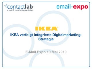 IKEA verfolgt integrierte Digitalmarketing-
                 Strategie


         E-Mail Expo 19.Mai 2010
 