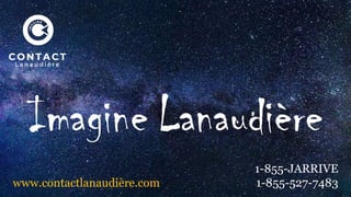 Imagine Lanaudière
1-855-JARRIVE
1-855-527-7483www.contactlanaudière.com
 