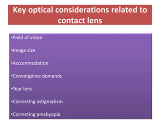 Key optical considerations related to
contact lens
•Field of vision
•Image size
•Accommodation
•Convergence demands
•Tear lens
•Correcting astigmatism
•Correcting presbyopia
 