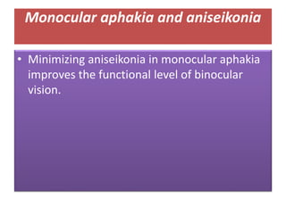 Monocular aphakia and aniseikonia
• Minimizing aniseikonia in monocular aphakia
improves the functional level of binocular
vision.
 