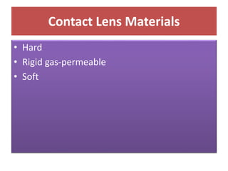 Contact Lens Materials
• Hard
• Rigid gas-permeable
• Soft
 