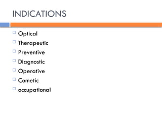 INDICATIONS
 Optical
 Therapeutic
 Preventive
 Diagnostic
 Operative
 Cometic
 occupational
 
