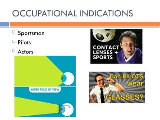 OCCUPATIONAL INDICATIONS
 Sportsman
 Pilots
 Actors
 