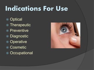 Indications For Use
 Optical
 Therapeutic
 Preventive
 Diagnostic
 Operative
 Cosmetic
 Occupational
 