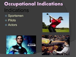 Occupational Indications
Indications
 Sportsmen
 Pilots
 Actors
 