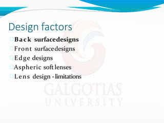 Design factors
Back surfacedesigns
Front surfacedesigns
Edge designs
Aspheric softlenses
Lens design -limitations
 