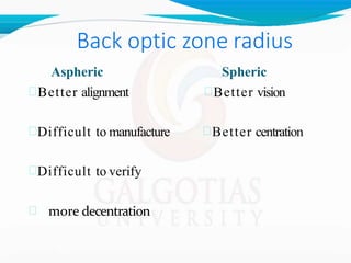 Back optic zone radius
Aspheric
Better alignment
Difficult to manufacture
Difficult to verify
 more decentration
Spheric
Better vision
Better centration
 