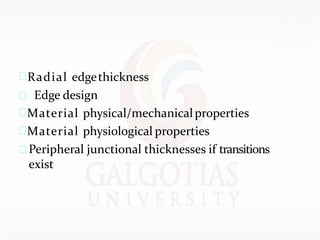 Radial edgethickness
 Edge design
Material physical/mechanicalproperties
Material physiological properties
 Peripheral junctional thicknesses if transitions
exist
 