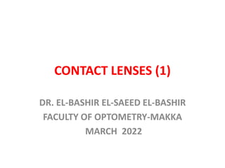 CONTACT LENSES (1)
DR. EL-BASHIR EL-SAEED EL-BASHIR
FACULTY OF OPTOMETRY-MAKKA
MARCH 2022
 