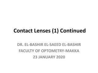 Contact Lenses (1) Continued
DR. EL-BASHIR EL-SAEED EL-BASHIR
FACULTY OF OPTOMETRY-MAKKA
23 JANUARY 2020
 
