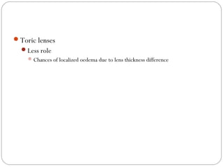Toric lenses
Less role
Chances of localized oedema due to lens thickness difference
 