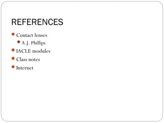 REFERENCES
Contact lenses
A.J. Phillips
IACLE modules
Class notes
Internet
 
