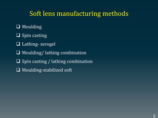 Soft lens manufacturing methods
 Moulding
 Spin casting
 Lathing- xerogel
 Moulding/ lathing combination
 Spin casting / lathing combination
 Moulding-stabilized soft
3
 