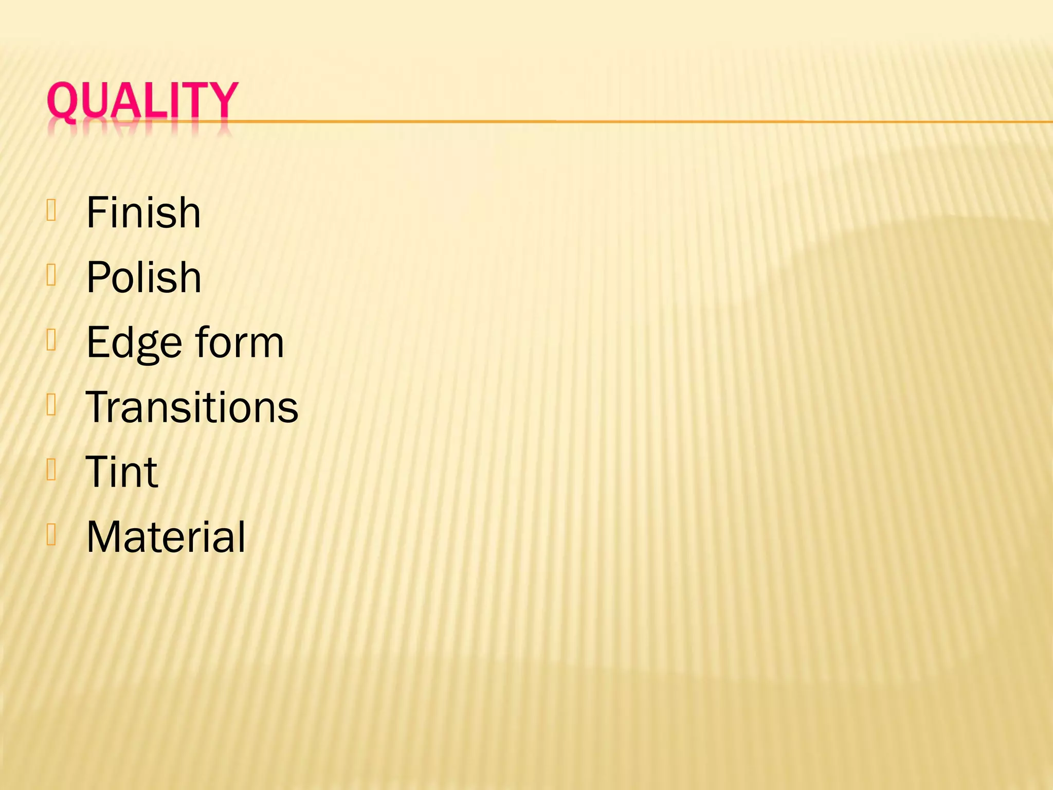  Finish
 Polish
 Edge form
 Transitions
 Tint
 Material
 