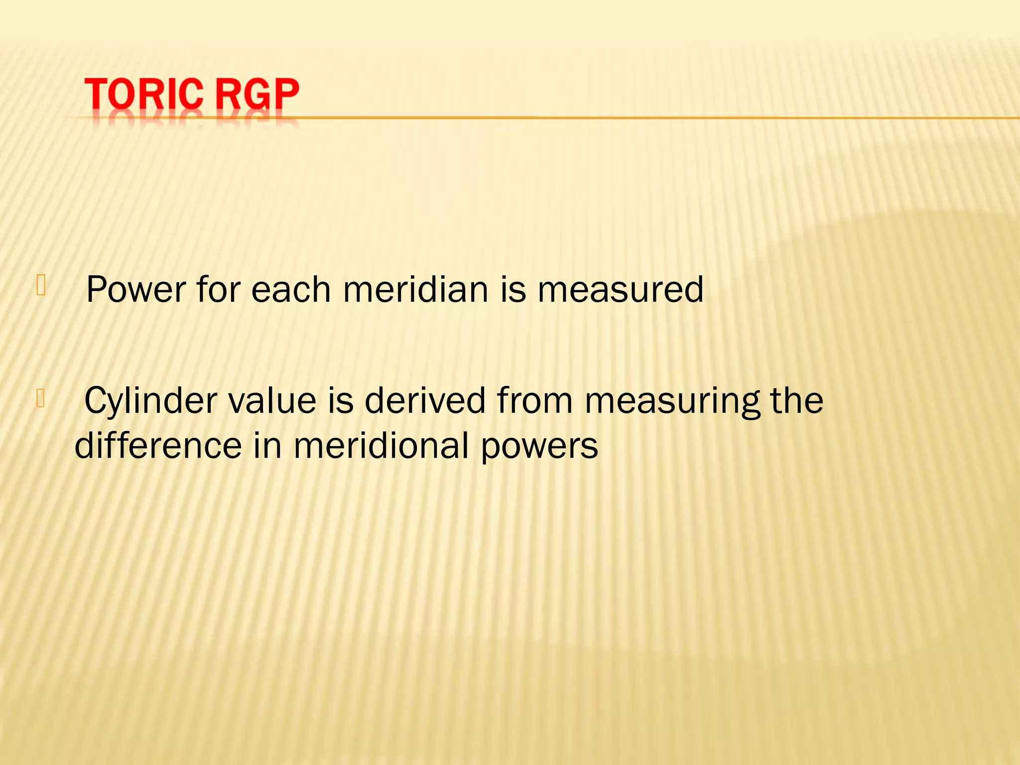  Power for each meridian is measured
 Cylinder value is derived from measuring the
difference in meridional powers
 