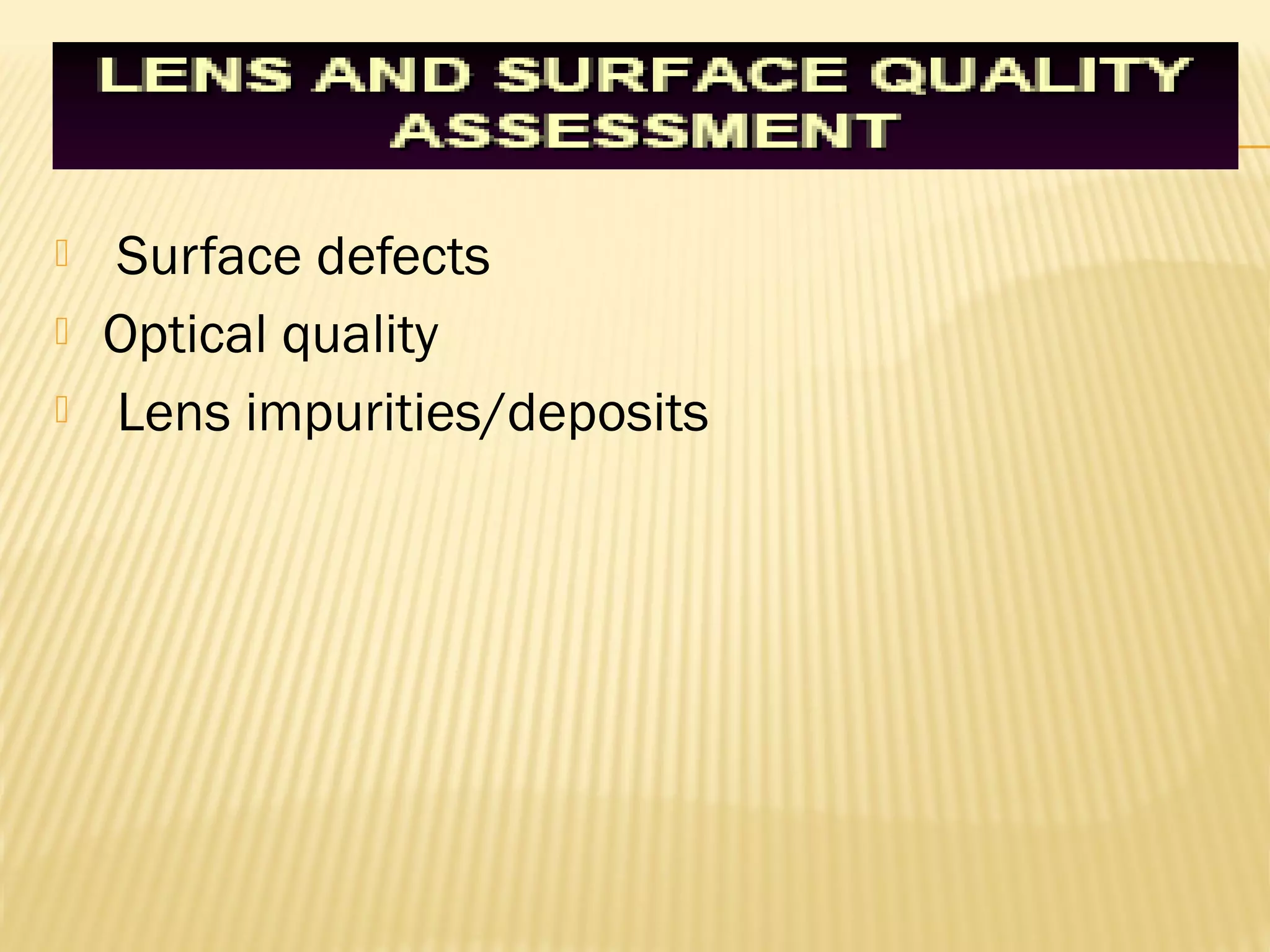  Surface defects
 Optical quality
 Lens impurities/deposits
 