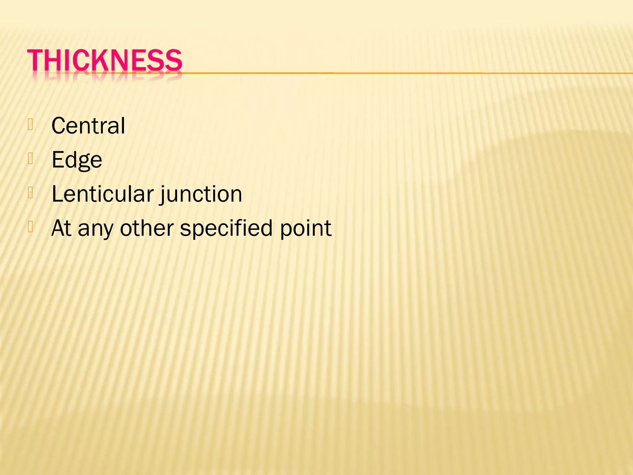  Central
 Edge
 Lenticular junction
 At any other specified point
 