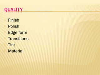  Finish
 Polish
 Edge form
 Transitions
 Tint
 Material
 