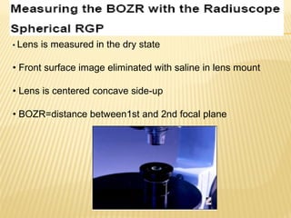• Lens is measured in the dry state
• Front surface image eliminated with saline in lens mount
• Lens is centered concave side-up
• BOZR=distance between1st and 2nd focal plane
 