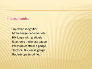 Instruments:
 Projection magnifier
 Moiré fringe deflectometer
 10x loupe with graticule
 Electronic thickness gauge
 Pressure controlled gauge
 Electrical thickness gauge
 Radiuscope (modified)
 