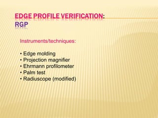 Instruments/techniques:
• Edge molding
• Projection magnifier
• Ehrmann profilometer
• Palm test
• Radiuscope (modified)
 