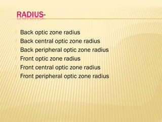 Back optic zone radius
 Back central optic zone radius
 Back peripheral optic zone radius
 Front optic zone radius
 Front central optic zone radius
 Front peripheral optic zone radius
 