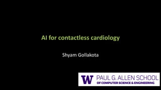 AI for contactless cardiology
Shyam Gollakota
 