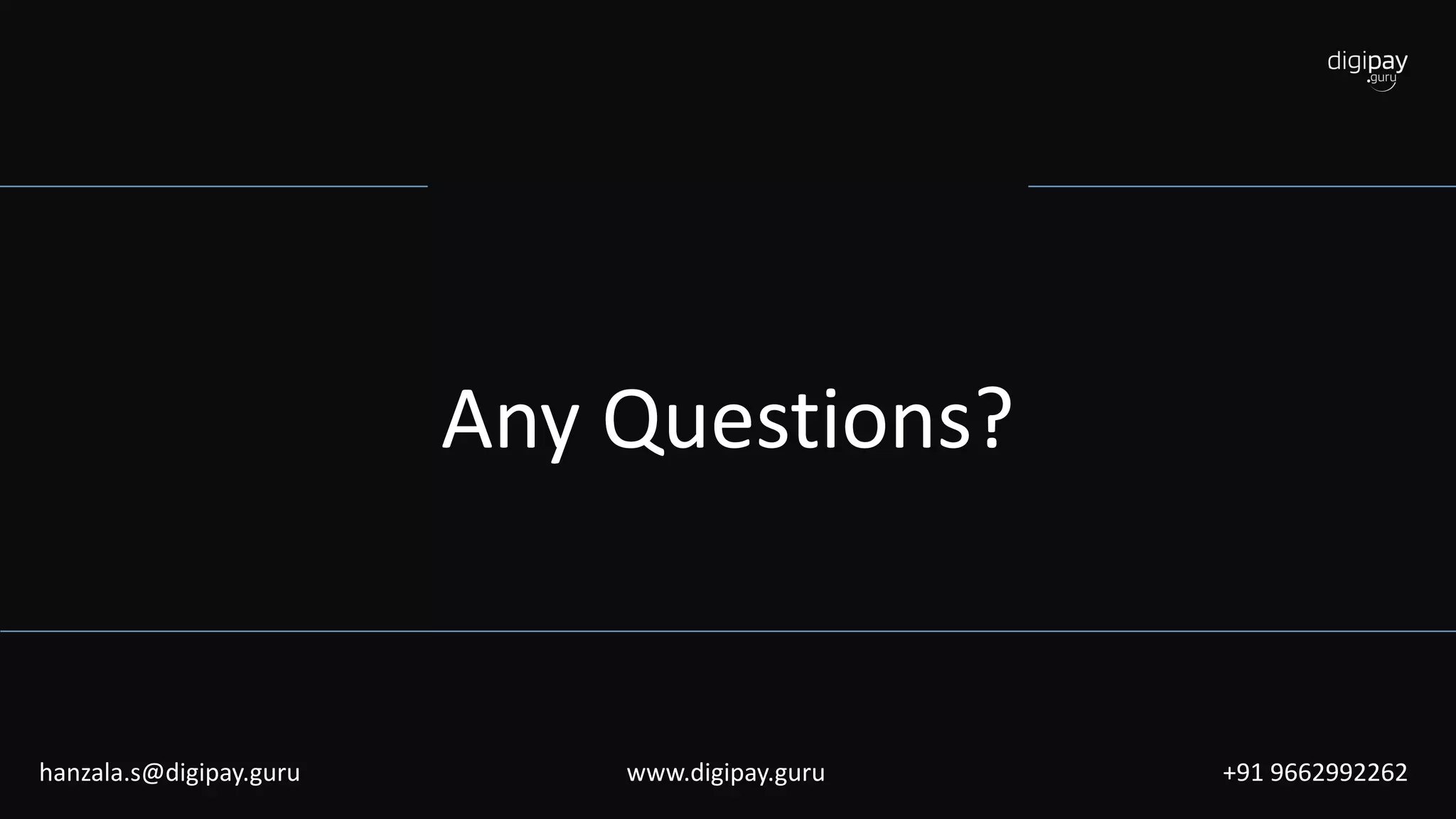 Any Questions?
hanzala.s@digipay.guru www.digipay.guru +91 9662992262
 