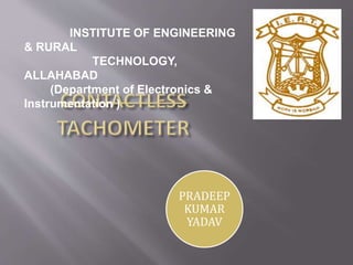 PRADEEP
KUMAR
YADAV
INSTITUTE OF ENGINEERING
& RURAL
TECHNOLOGY,
ALLAHABAD
(Department of Electronics &
Instrumentation )
 