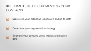 Make sure your database is accurate and up-to-date
Segment your contacts using implicit and explicit
data
BEST PRACTICES F...