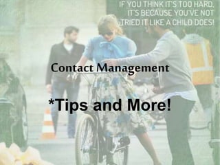Contact Management
*Tips and More!
 